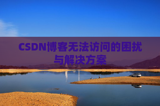CSDN博客无法访问的困扰与解决方案